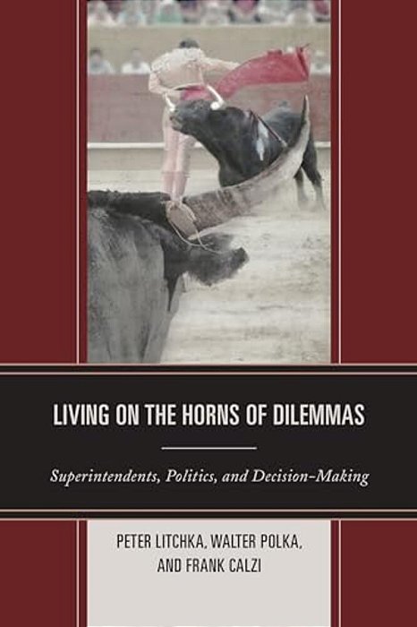 Living On The Horns Of Dilemmas: Superintendents, Politics, And Decision-Making-..
