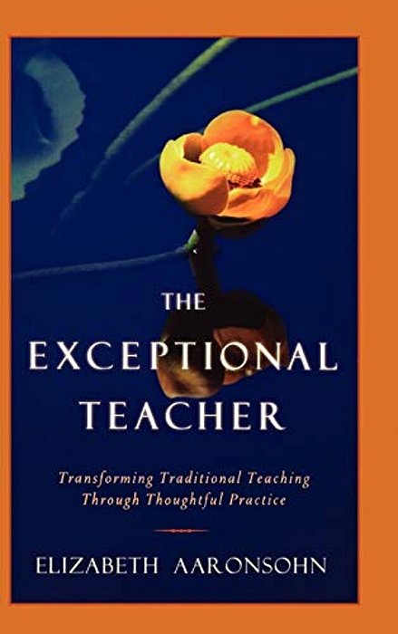 The Exceptional Teacher: Transforming Traditional Teaching Through Thoughtful Practice-..