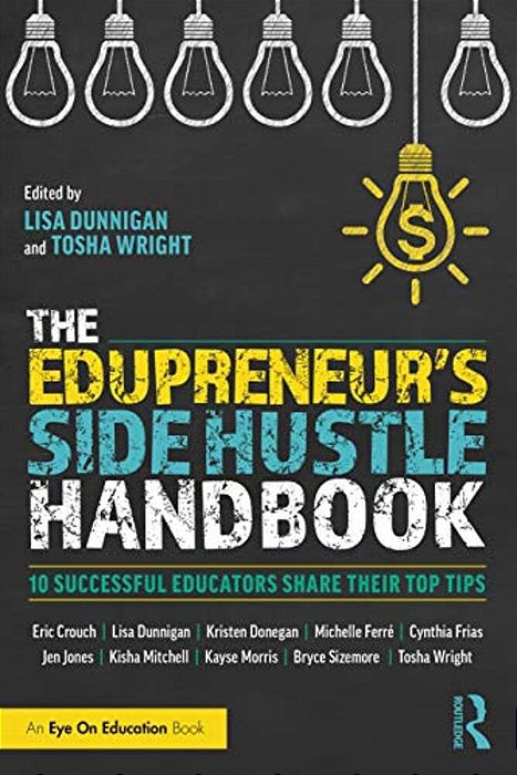 The Edupreneur's Side Hustle Handbook: 10 Successful Educators Share Their Top Tips-..