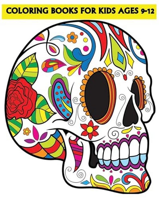 Coloring Books For Kids Ages 9-12: Beautiful Sugar Skulls That Make You Relax (Dia De Los Muertos)-..