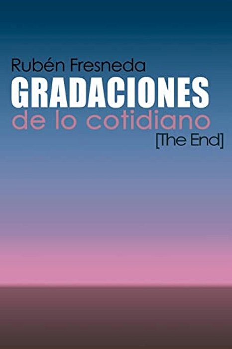 Gradaciones De Lo Cotidiano. The End-..