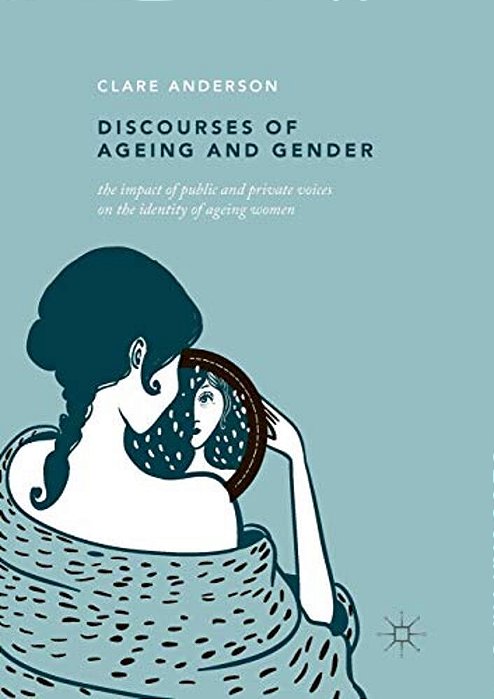 Discourses Of Ageing And Gender: The Impact Of Public And Private Voices On The Identity Of Ageing Women-..