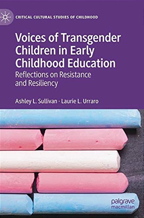 Voices Of Transgender Children In Early Childhood Education: Reflections On Resistance And Resiliency-..
