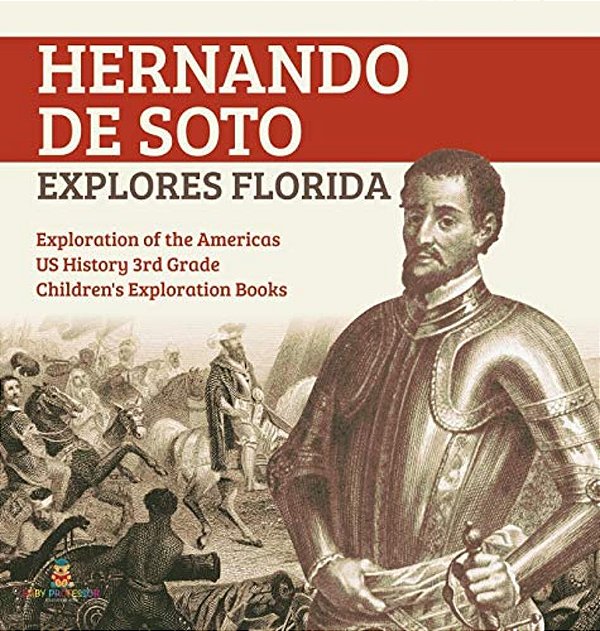 Hernando De Soto Explores Florida Exploration Of The Americas US History 3RD Grade Children's Exploration Books-..