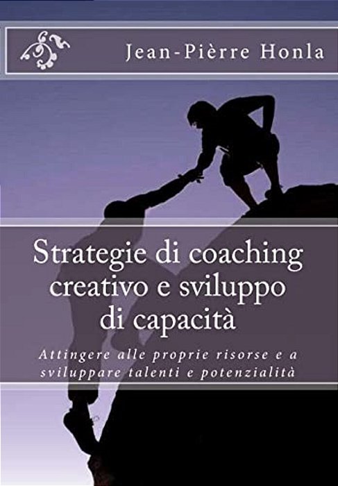 Strategie Di Coaching Creativo E Sviluppo Di Capacità: Attingere Alle Proprie Risorse E A Sviluppare Talenti E Potenzialità-..