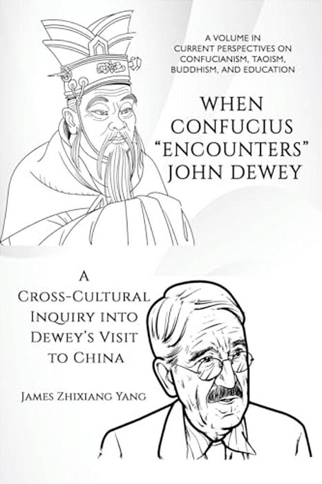When Confucius Encounters John Dewey: A Cross-Cultural Inquiry Into Dewey's Visit To China-..