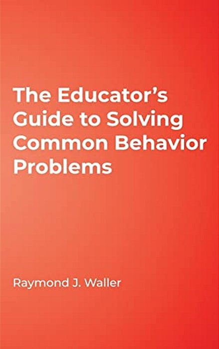 The Educator's Guide To Solving Common Behavior Problems-..