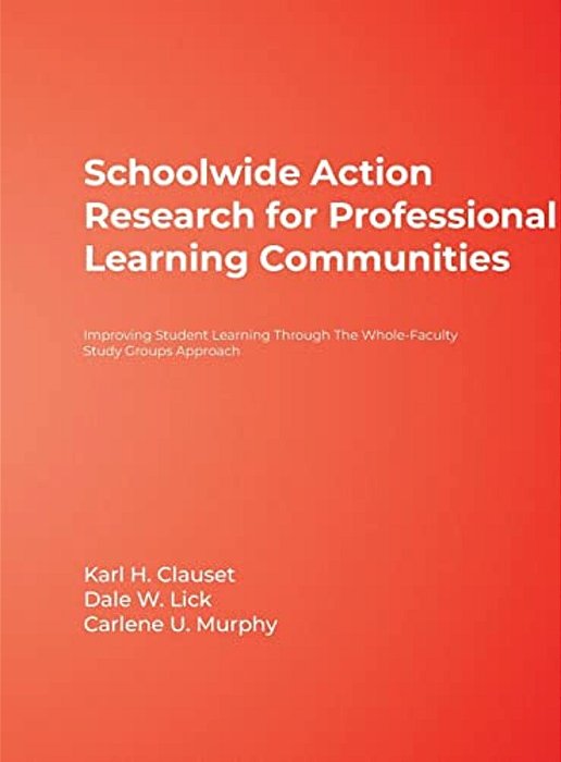 Schoolwide Action Research For Professional Learning Communities: Improving Student Learning Through The Whole-Faculty Study Groups Approach-..