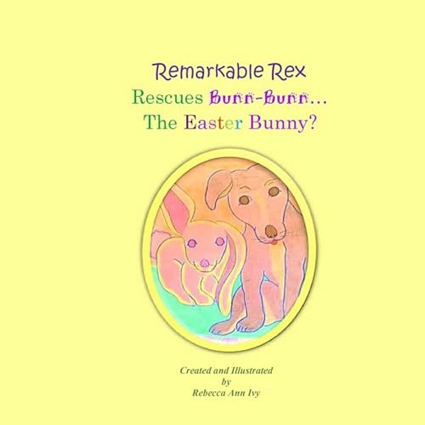 Remarkable Rex Rescues Bunn-Bunn... The Easter Bunny?: The House Of Ivy-..