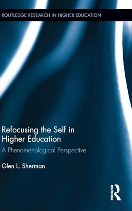 Refocusing The Self In Higher Education: A Phenomenological Perspective-..