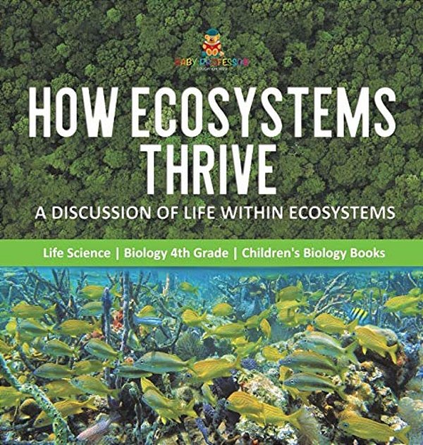 How Ecosystems Thrive: A Discussion Of Life Within Ecosystems Life Science Biology 4Th Grade Children's Biology Books-..