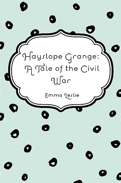 Hayslope Grange: A Tale Of The Civil War-..