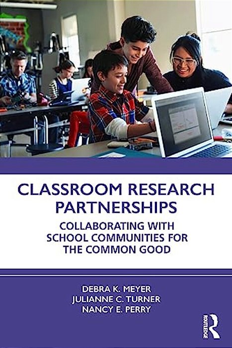 Classroom Research Partnerships: Collaborating With School Communities For The Common Good-..