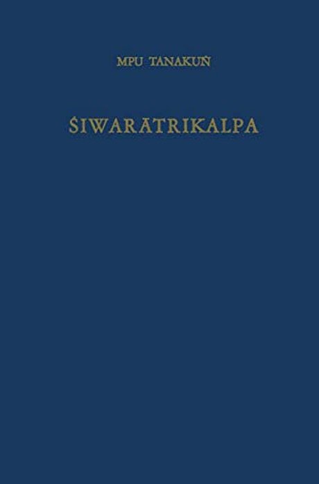 Siwaratrikalpa Of Mpu Tanaku?: An Old Javanese Poem, Its Indian Source And Balinese Illustrations-..