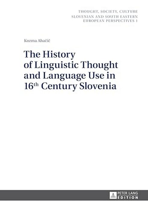 The History Of Linguistic Thought And Language Use In 16 Th Century Slovenia-..