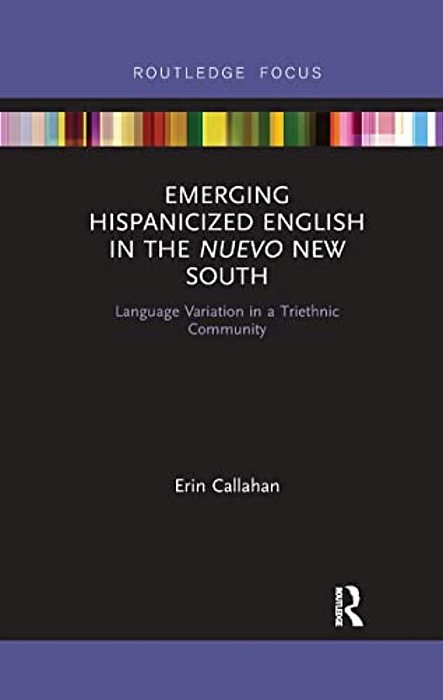 Emerging Hispanicized English In The Nuevo New South: Language Variation In A Triethnic Community-..