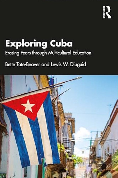 Exploring Cuba: Erasing Fears Through Multicultural Education-..