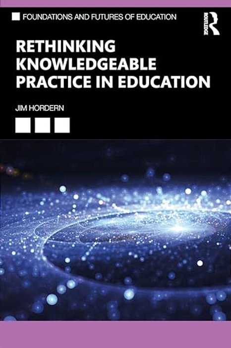 Rethinking Knowledgeable Practice In Education-..