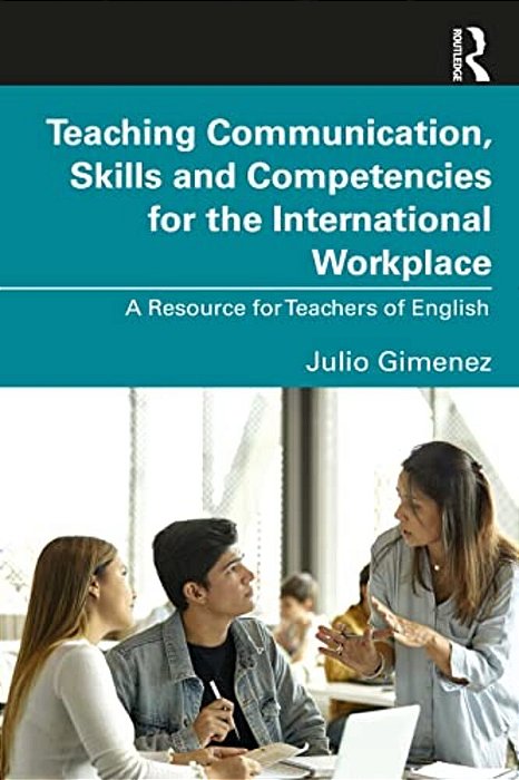 Teaching Communication, Skills And Competencies For The International Workplace: A Resource For Teachers Of English-..