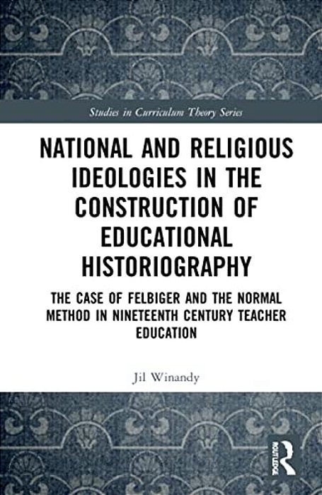 National And Religious Ideologies In The Construction Of Educational Historiography: The Case Of Felbiger And The Normal Method In Nineteenth Century-..