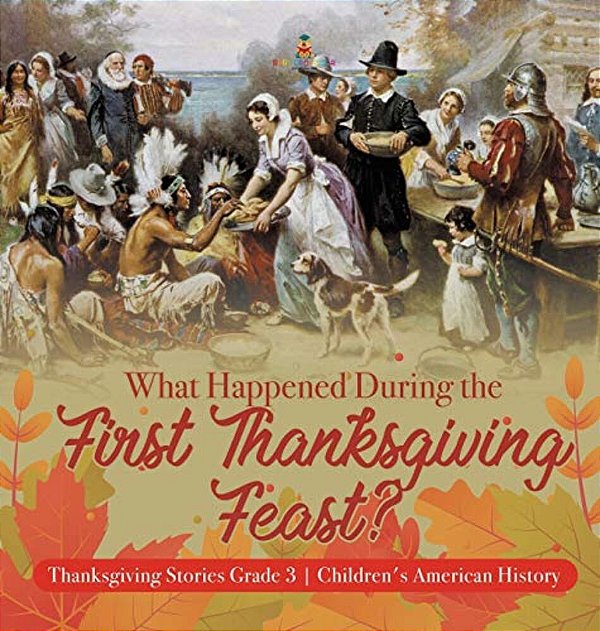 What Happened During The First Thanksgiving Feast? Thanksgiving Stories Grade 3 Children's American History-..