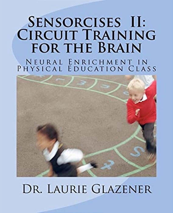 Sensorcises II Circuit Training For The Brain: Neural Enrichment In Physical Education Class-..