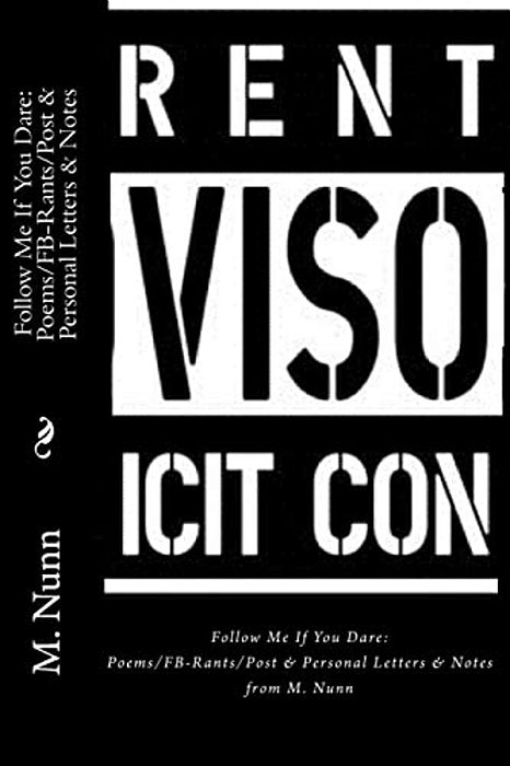 Follow Me If You Dare: Poems/Fb-Rants/post & Personal Letters & Notes From M. Nunn-..