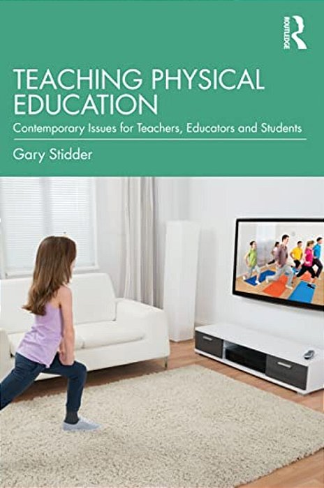 Teaching Physical Education: Contemporary Issues For Teachers, Educators And Students-..