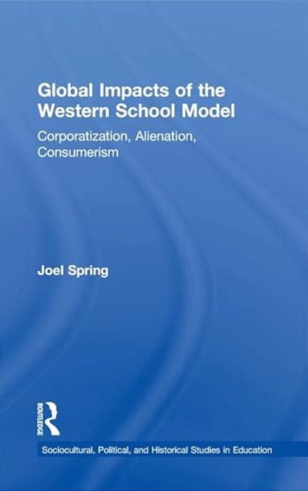 Global Impacts Of The Western School Model: Corporatization, Alienation, Consumerism-..