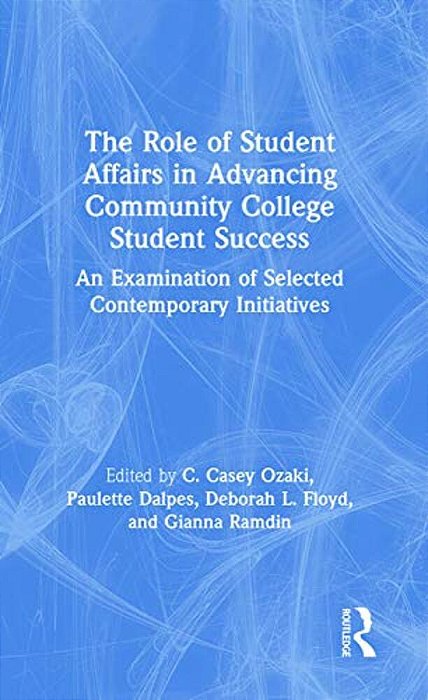 The Role Of Student Affairs In Advancing Community College Student Success: An Examination Of Selected Contemporary Initiatives-..