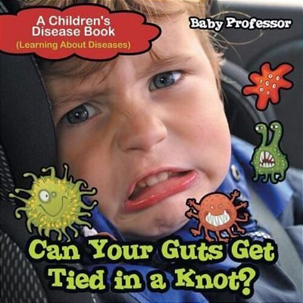 Can Your Guts Get Tied In A Knot? A Children's Disease Book (Learning About Diseases)-..