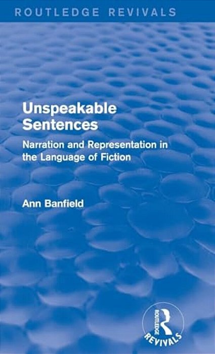 Unspeakable Sentences (Routledge Revivals): Narration And Representation In The Language Of Fiction-..