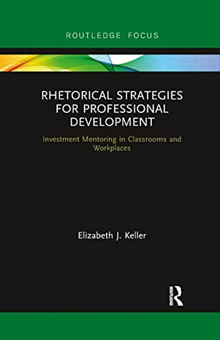 Rhetorical Strategies For Professional Development: Investment Mentoring In Classrooms And Workplaces-..