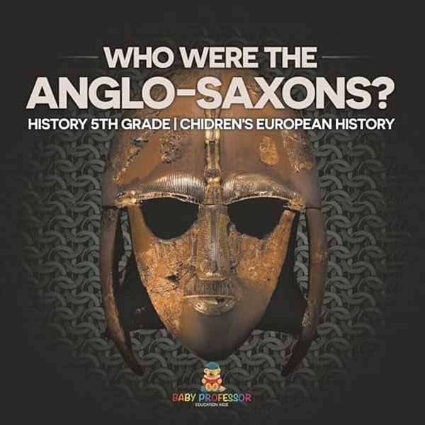 Who Were The Anglo-Saxons? History 5Th Grade Chidren's European History-..
