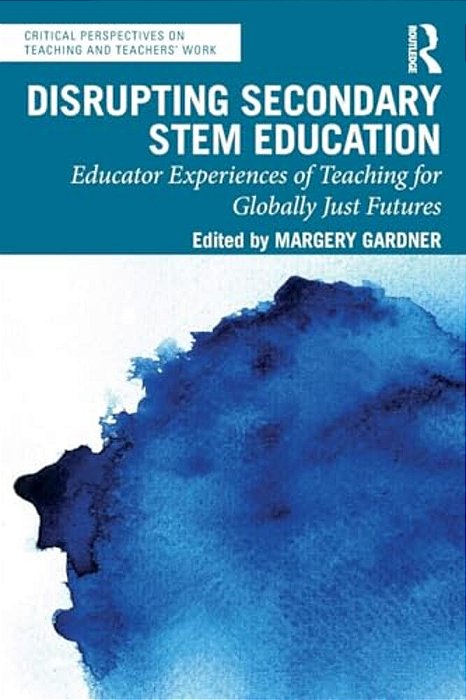 Disrupting Secondary Stem Education: Educator Experiences Of Teaching For Globally Just Futures-..