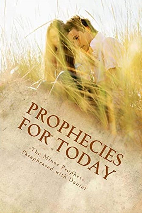 Prophecies For Today: The Minor Prophets Paraphrased With Daniel-..