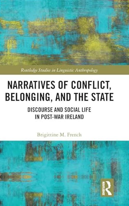 Narratives Of Conflict, Belonging, And The State: Discourse And Social Life In Post-War Ireland-..