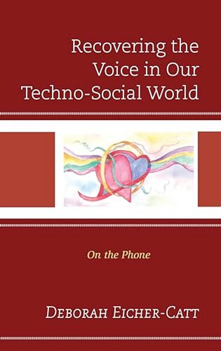 Recovering The Voice In Our Techno-Social World: On The Phone-..