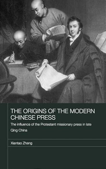 The Origins Of The Modern Chinese Press: The Influence Of The Protestant Missionary Press In Late Qing China-..