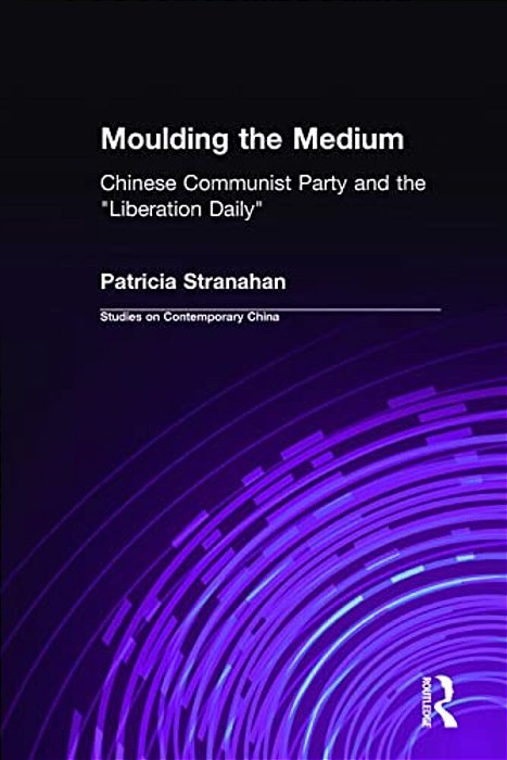 Moulding The Medium: Chinese Communist Party And The Liberation Daily-..
