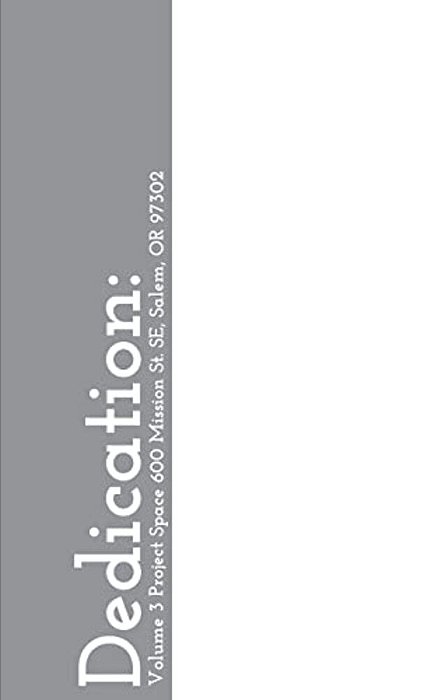 Dedication:: Volume 3 Project Space 600 Mission St. Se, Salem, Or 97302-..
