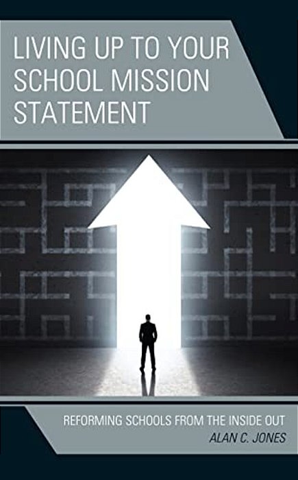 Living Up To Your School Mission Statement: Reforming Schools From The Inside Out-..