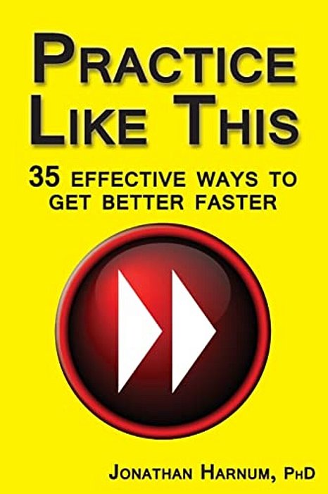 Practice Like This!: 35 Effective Ways To Get Better Faster-..
