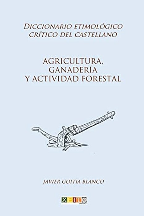Agricultura, Ganadería Y Actividad Forestal: Diccionario Etimológico Crítico Del Castellano-..