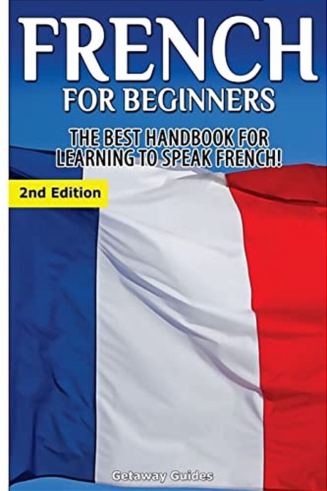 French For Beginners: The Best Handbook For Learning To Speak French!-..