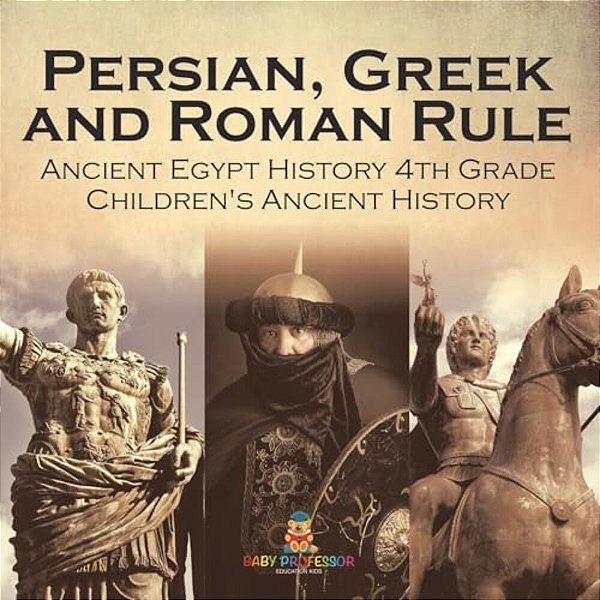 Persian, Greek And Roman Rule - Ancient Egypt History 4Th Grade Children's Ancient History-..