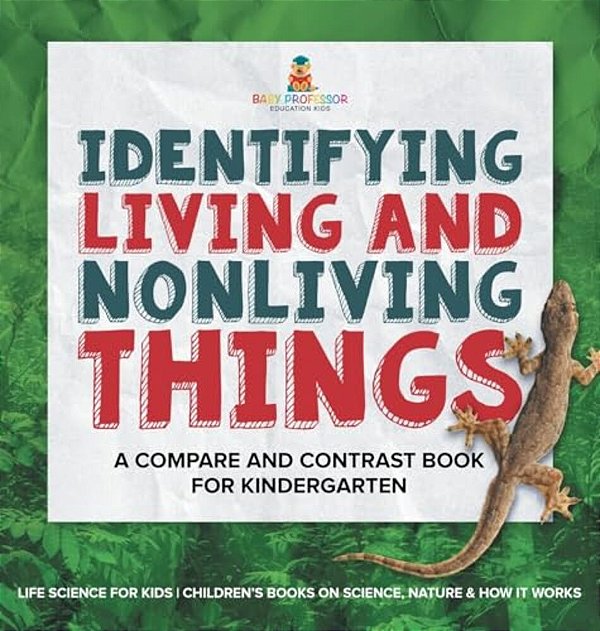 Identifying Living And Nonliving Things: A Compare And Contrast Book For Kindergarten Life Science For Kids Children's Books On Science, Nature & How-..
