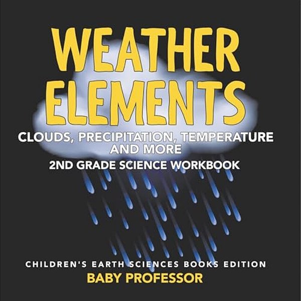 Weather Elements (Clouds, Precipitation, Temperature And More): 2ND Grade Science Workbook Children's Earth Sciences Books Edition-..