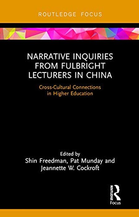 Narrative Inquiries From Fulbright Lecturers In China: Cross-Cultural Connections In Higher Education-..