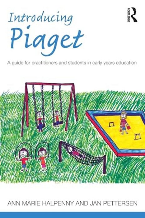 Introducing Piaget: A Guide For Practitioners And Students In Early Years Education-..